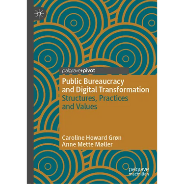 Public Bureaucracy and Digital Transformation: Structures, Practices and Values