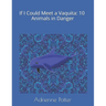If I Could Meet a Vaquita: 10 Animals in Danger