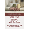 Resilient Living with Dr. Sood: Building Strength for the Difficult Days