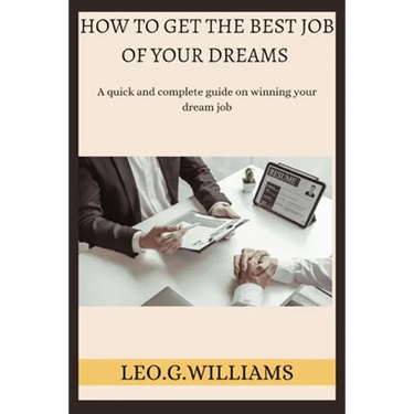 How to Get the Best Job of Your Dreams: A quick and complete guide on winning your dream job