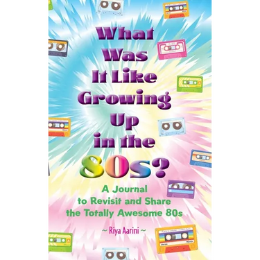 What Was It Like Growing Up in the 80s?: A Journal to Revisit and Share the Totally Awesome 80s