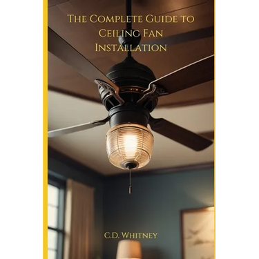 The Complete Guide to Ceiling Fan Installation