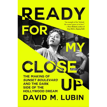 Ready for My Close-Up: The Making of Sunset Boulevard and the Dark Side of the Hollywood Dream
