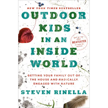 Outdoor Kids in an Inside World: Getting Your Family Out of the House and Radically Engaged with Nature