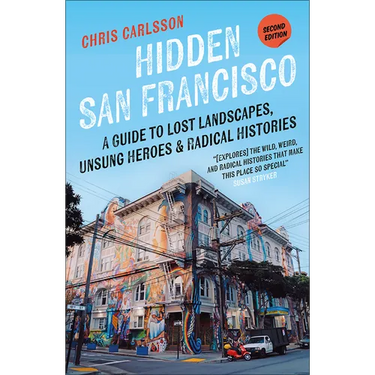 Hidden San Francisco: A Guide to Lost Landscapes, Unsung Heroes, and Radical Histories