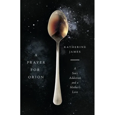A Prayer for Orion: A Son's Addiction and a Mother's Love