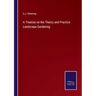 A Treatise on the Theory and Practice Landscape Gardening