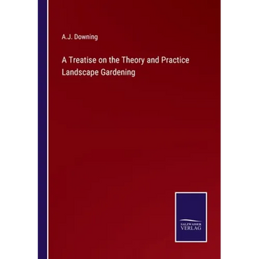 A Treatise on the Theory and Practice Landscape Gardening