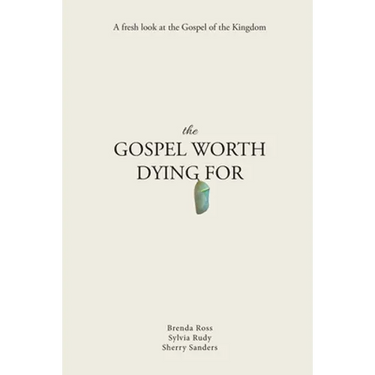 The Gospel Worth Dying For: A Fresh Look At The Gospel Of The Kingdom