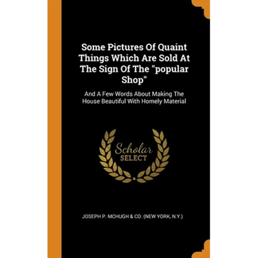Some Pictures Of Quaint Things Which Are Sold At The Sign Of The "popular Shop": And A Few Words About Making The House Beautiful With Homely Material