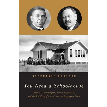 You Need a Schoolhouse: Booker T. Washington, Julius Rosenwald, and the Building of Schools for the Segregated South