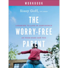 The Worry-Free Parent Workbook: Learning to Live in Confidence So Your Kids Can Too