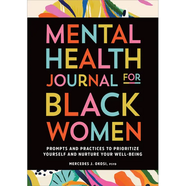 Mental Health Journal for Black Women: Prompts and Practices to Prioritize Yourself and Nurture Your Well-Being