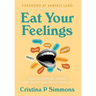 Eat Your Feelings: How to Devour, Digest, and Detox Pain From Your Life