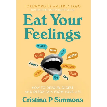 Eat Your Feelings: How to Devour, Digest, and Detox Pain From Your Life