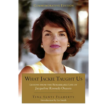 What Jackie Taught Us (Revised and Expanded): Lessons from the Remarkable Life of Jacqueline Kennedy Onassis Introduction by Liz Smith