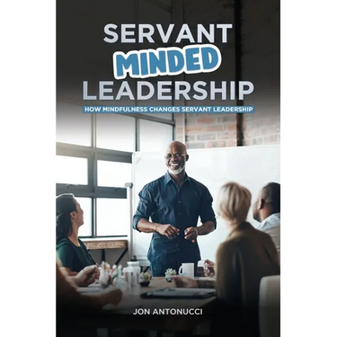 Servant-Minded Leadership: How Mindfulness Changes Servant-Leadership