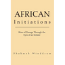 African Initiations: Rites of Passage Through the Eyes of an Initiate