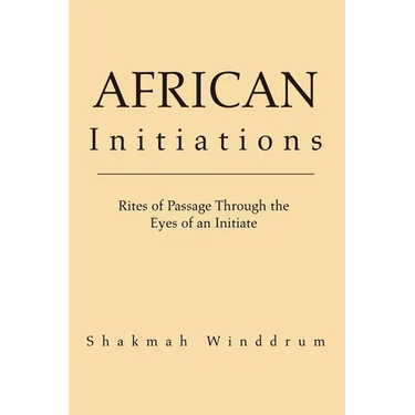 African Initiations: Rites of Passage Through the Eyes of an Initiate