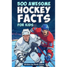 500 Awesome Hockey Facts for Kids: Dive into Epic Comebacks, Legendary Players, and More! (The Ultimate Gift for Hockey Enthusiasts & Young Readers)