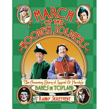 March of the Wooden Soldiers: The Amazing Story of Laurel & Hardy's "Babes in Toyland"