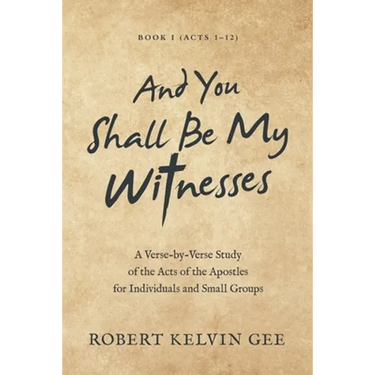 And You Shall Be My Witnesses: A Verse-By-Verse Study of the Acts of the Apostles for Individuals and Small Groups