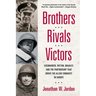 Brothers, Rivals, Victors: Eisenhower, Patton, Bradley and the Partnership that Drove the Allied Conquest in Europe