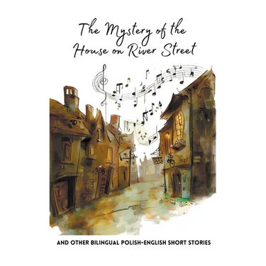 The Mystery of the House on River Street and Other Bilingual Polish-English Short Stories