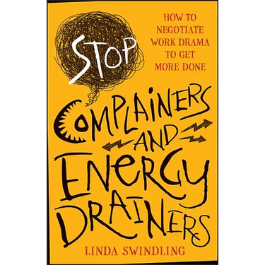 Stop Complainers and Energy Drainers: How to Negotiate Work Drama to Get More Done