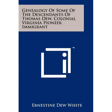 Genealogy Of Some Of The Descendants Of Thomas Dew, Colonial Virginia Pioneer Immigrant