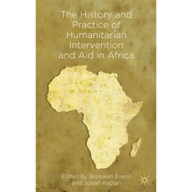 The History and Practice of Humanitarian Intervention and Aid in Africa