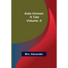 Kate Vernon: A Tale. Volume. II