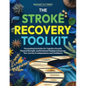 The Stroke Recovery Toolkit: Personalized Activities for Cognitive Growth, Physical Strength, and Emotional Healing to Empower Your Journey to Indepen