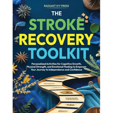 The Stroke Recovery Toolkit: Personalized Activities for Cognitive Growth, Physical Strength, and Emotional Healing to Empower Your Journey to Indepen