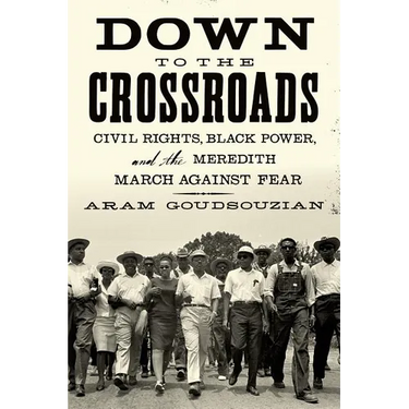 Down to the Crossroads: Civil Rights, Black Power, and the Meredith March Against Fear
