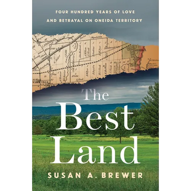 The Best Land: Four Hundred Years of Love and Betrayal on Oneida Territory
