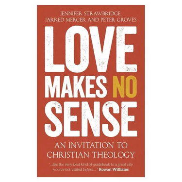 Love Makes No Sense: An Invitation to Christian Theology