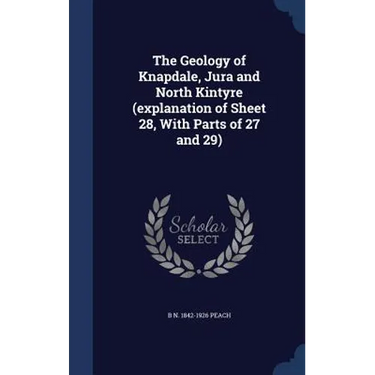 The Geology of Knapdale, Jura and North Kintyre (explanation of Sheet 28, With Parts of 27 and 29)