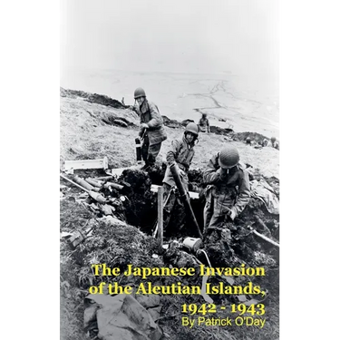 The Forgotten War: The Japanese Invasion of the Aleutian Islands, 1942 - 1943