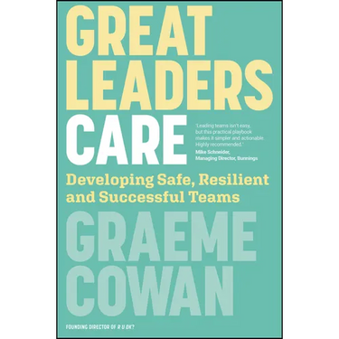 Great Leaders Care: Developing Safe, Resilient and Successful Teams