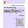 System of mineralogy, comprehending oryctognosie, geognosie, mineralogical chemistry, mineralogical geography, and oeconomical mineralogy. vol. II