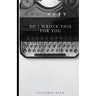 So I Wrote This for You