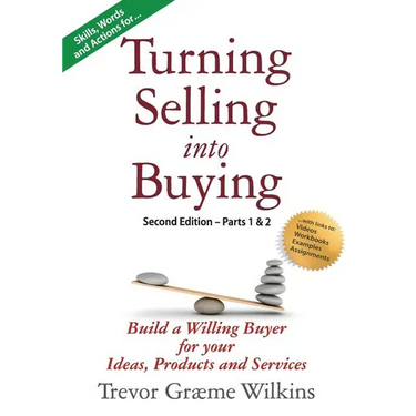 Turning Selling into Buying Parts 1 & 2 Second Edition: Build a Willing Buyer for what you offer