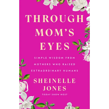 Through Mom's Eyes: Simple Wisdom from Mothers Who Raised Extraordinary Humans
