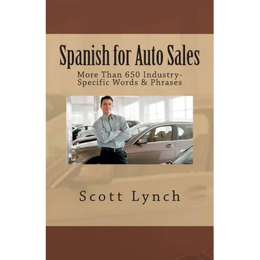 Spanish for Auto Sales: More Than 650 Industry-Specific Words & Phrases