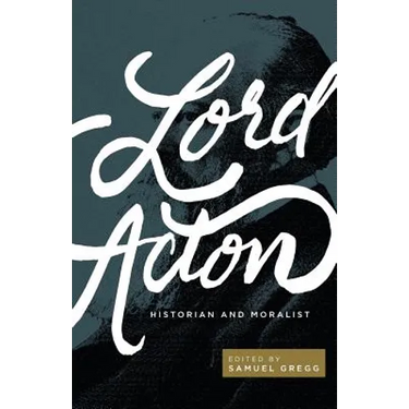 Lord Acton: Historian and Moralist