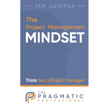 The Project Management Mindset: Think like a Project Manager