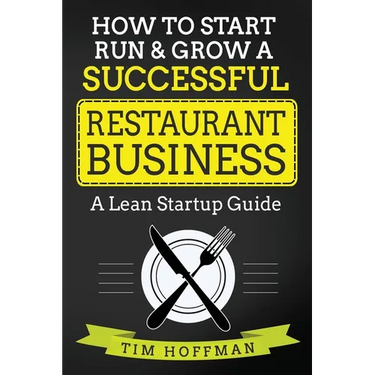 How to Start, Run & Grow a Successful Restaurant Business: A Lean Startup Guide