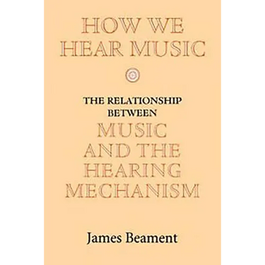 How We Hear Music: The Relationship Between Music and the Hearing Mechanism
