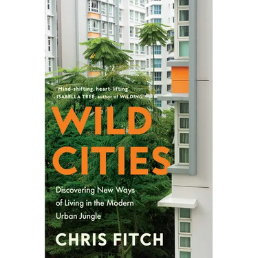 Wild Cities: Discovering New Ways of Living in the Modern Urban Jungle